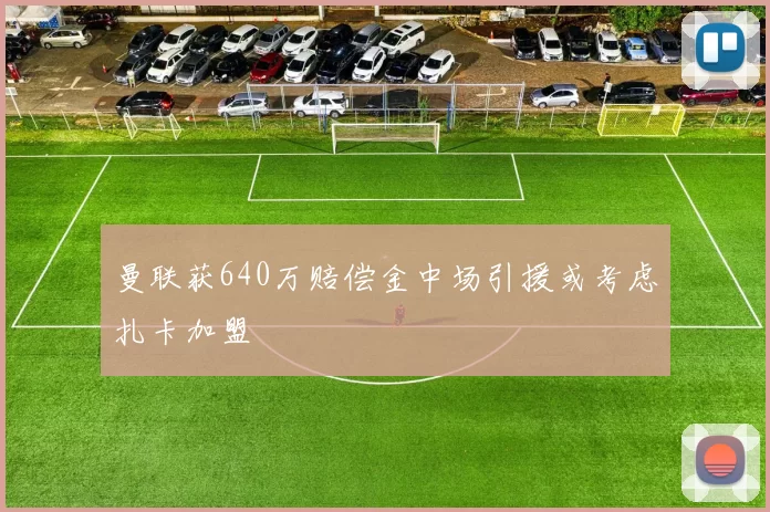 曼联获640万赔偿金中场引援或考虑扎卡加盟